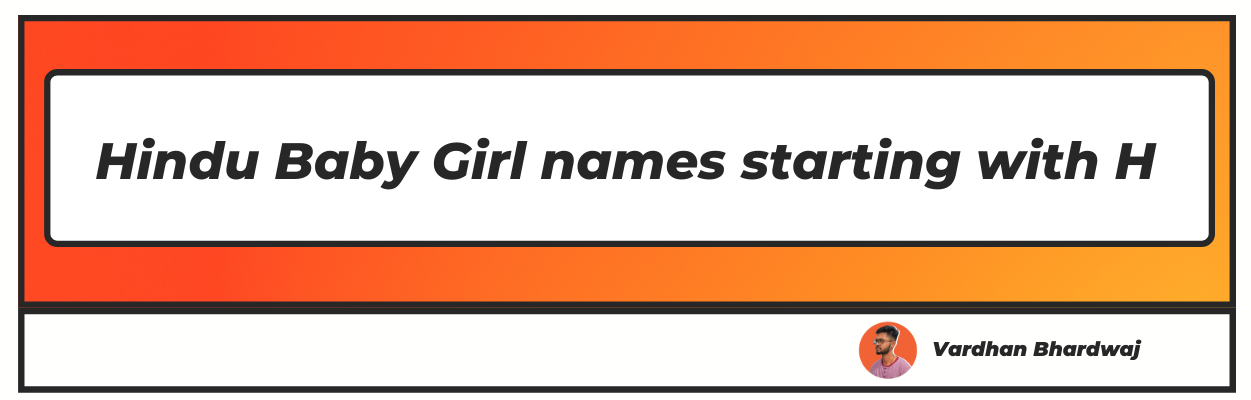 100+ Modern & Best H Letter Names for Hindu Girl with meaning
