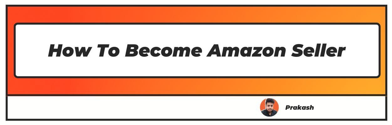 How To Become An Amazon Seller? Step-By-Step (2022)