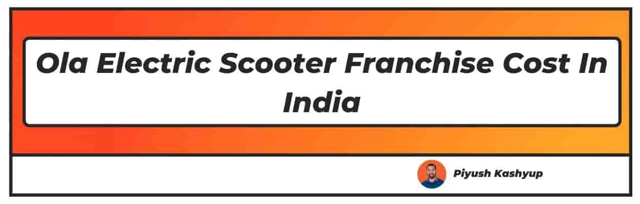 Ola Electric Scooter Franchise Cost In India