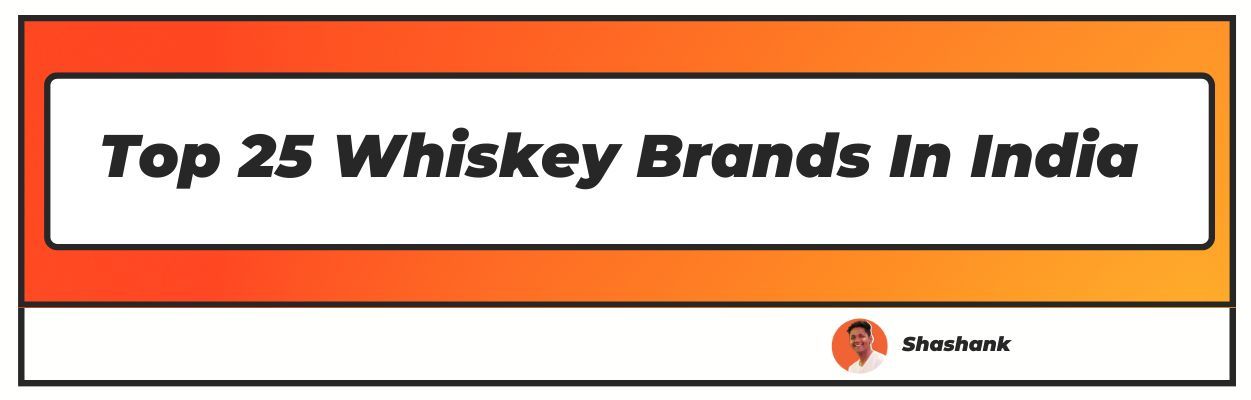 Top 25 Whiskey Brands In India Upd 2024