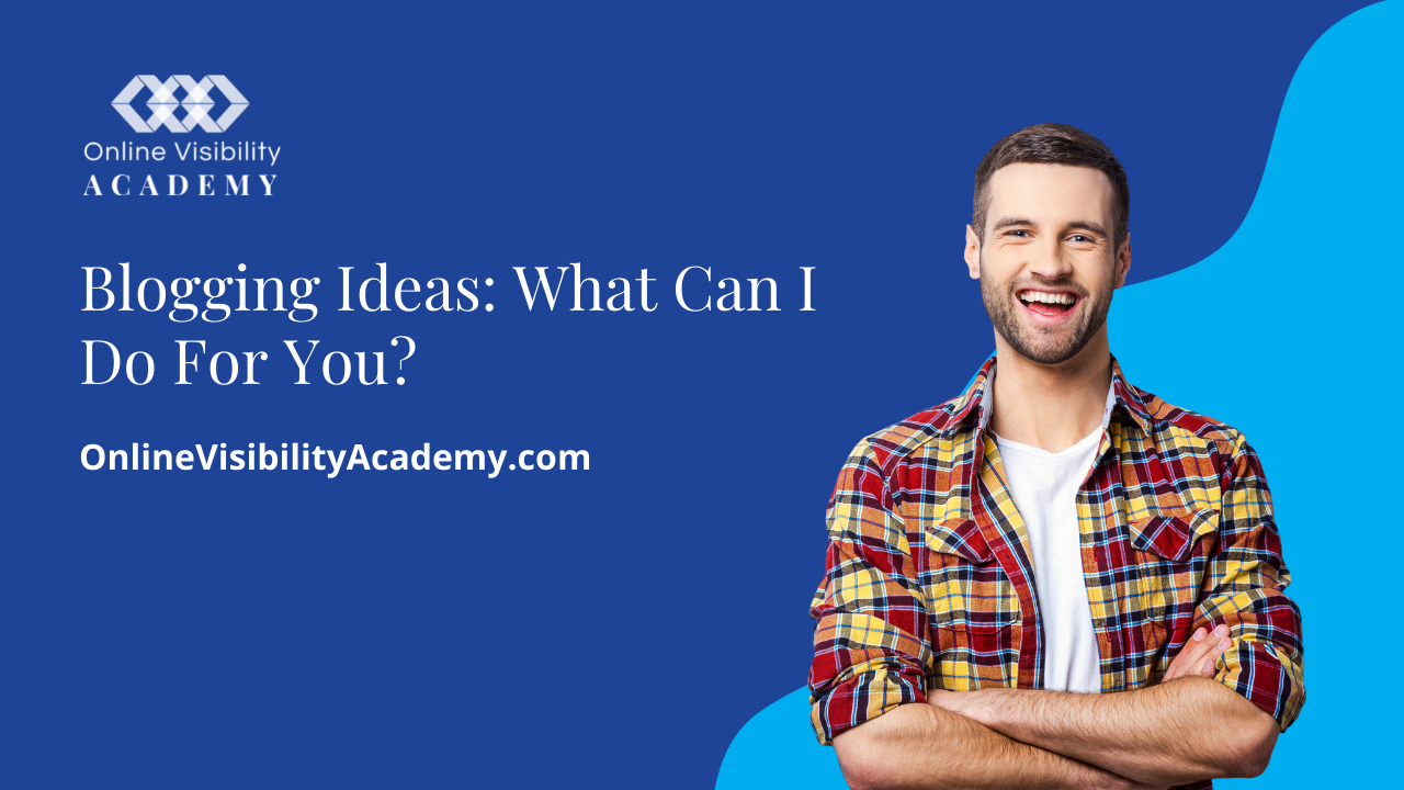 blogging-ideas-what-can-i-do-for-you-online-visibility-academy