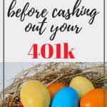 What You Need To Know Before Cashing Out Your 401K Before Cashing Out Your 401K