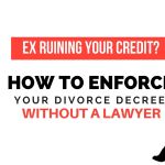 Ex Ruining Your Credit? How To Enforce Your Divorce Decree Without A Lawyer enforce-divorce-decree