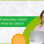 How To Start Building Credit When You Have No Credit? How To Start Building Credit When You Have No Credit - Blog Header