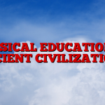 PHYSICAL EDUCATION IN ANCIENT CIVILIZATIONS