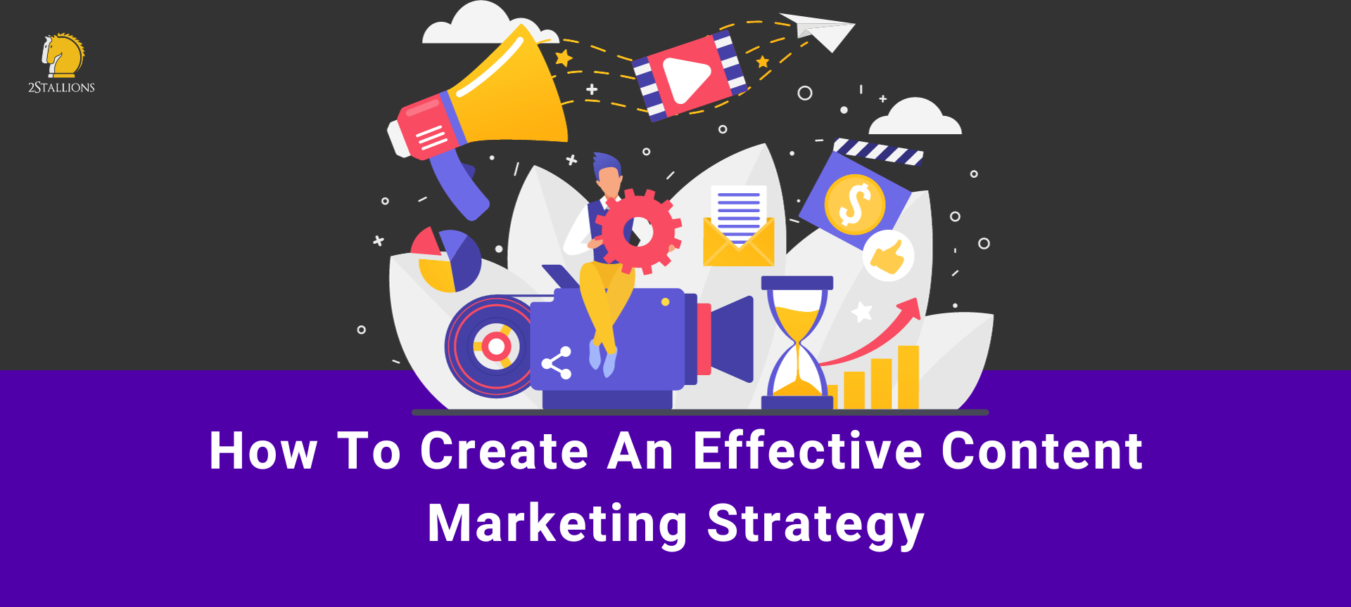 How To Create An Effective Content Marketing Strategy | 2Stallions