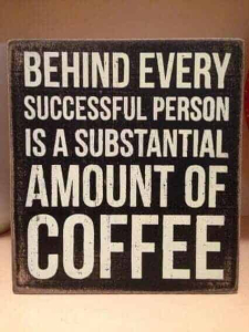 behind every successful person is a substantial amount of coffee