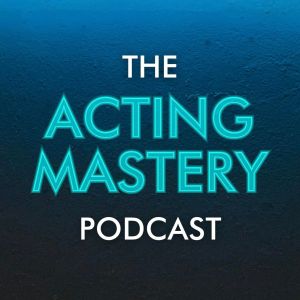 The Acting Mastery Podcast Podcast