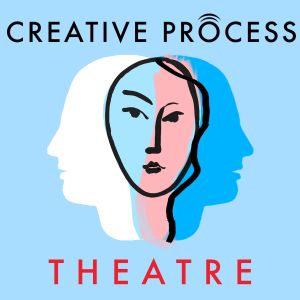 Theatre &middot; The Creative Process: Acting, Directing, Writing & Behind the Scenes Conversations Podcast