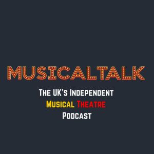 MusicalTalk - The UK's Independent Musical Theatre Podcast Podcast