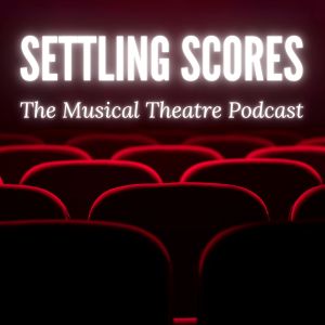 Settling Scores: The Musical Theatre Podcast Podcast