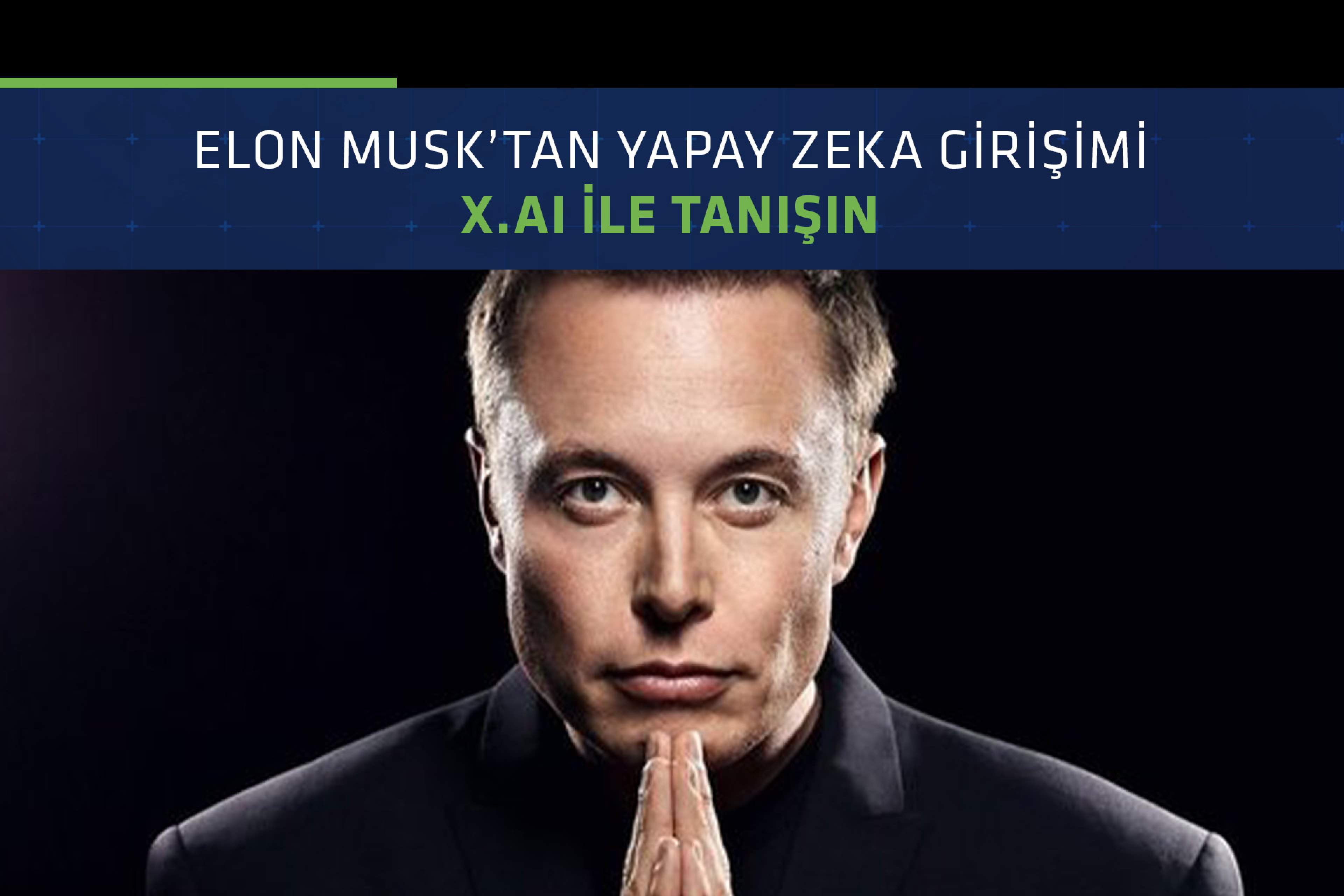 Elon Musk'tan OpenAI’a rakip olacak yapay zeka girişimi: X.AI ile Tanışın