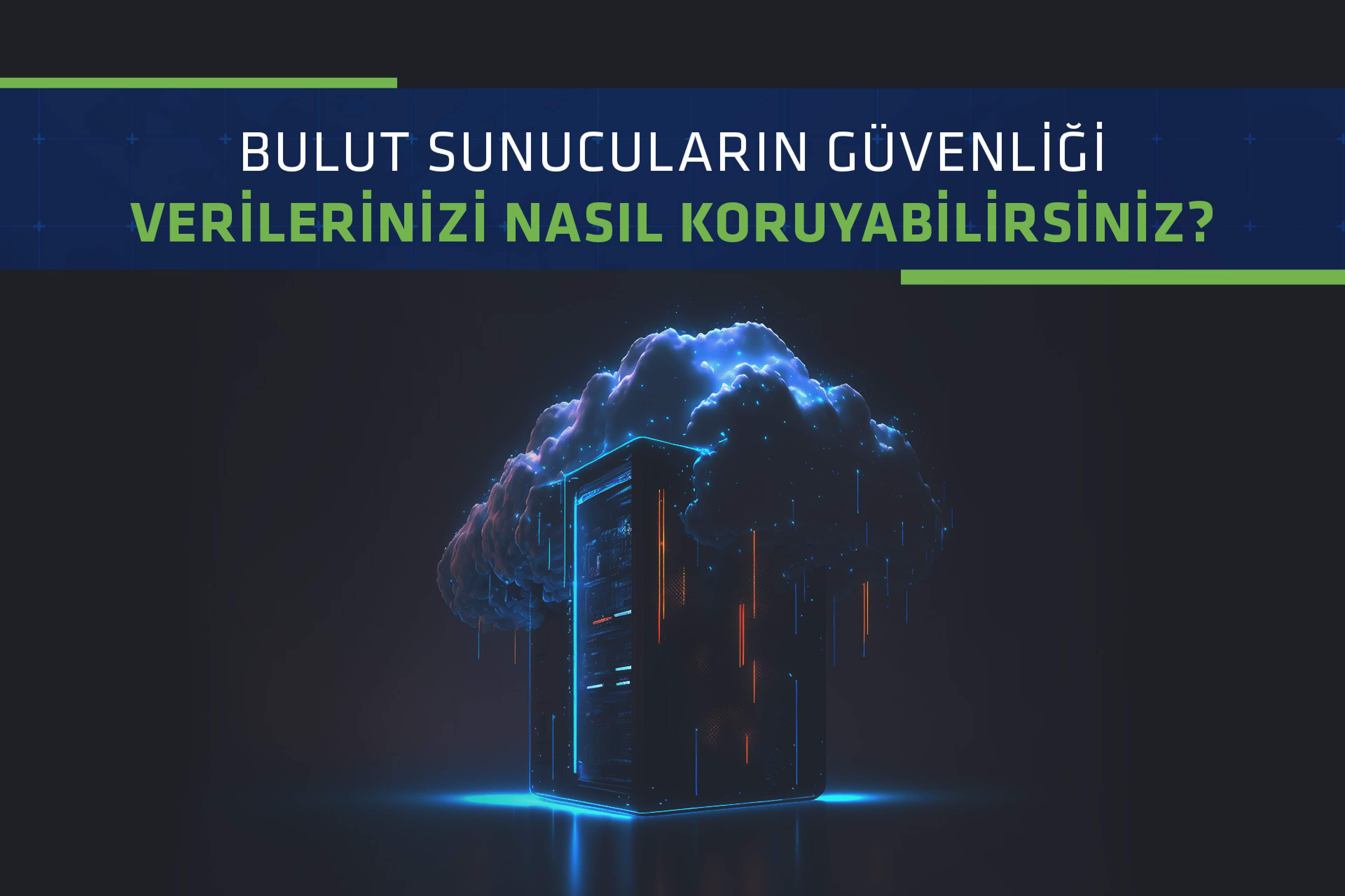 Bulut Sunucuların Güvenliği: Verilerinizi Nasıl Koruyabilirsiniz?