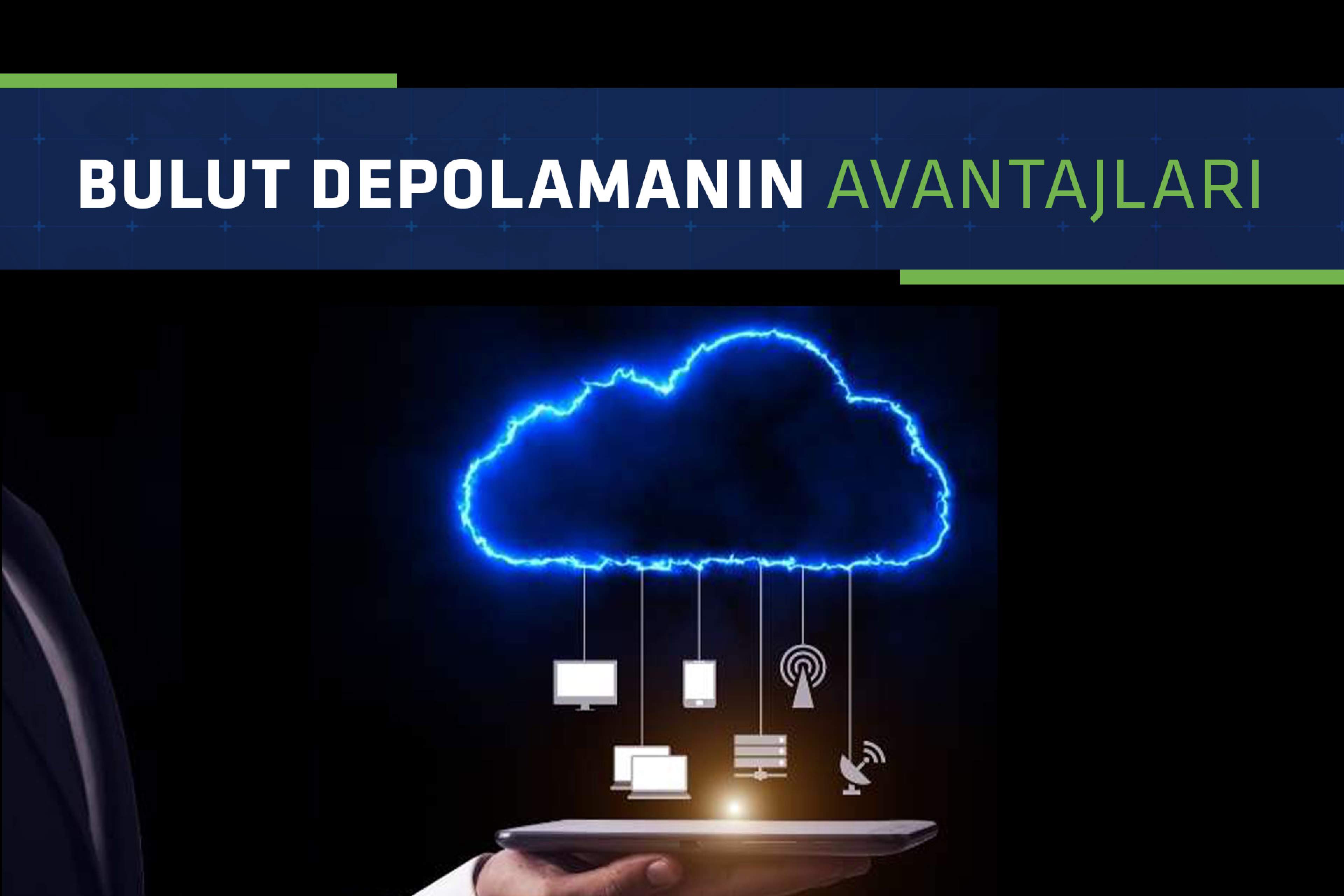 Bulut Depolamanın Avantajları: Verilerinizi Neden Buluta Taşımalısınız?
