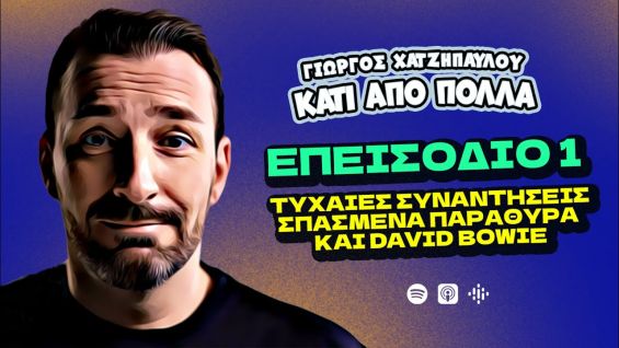 Τυχαίες Συναντήσεις, Σπασμένα Παράθυρα και David Bowie | Κάτι Από Πολλά – Επ.1 | Giorgos Xatzipavlou