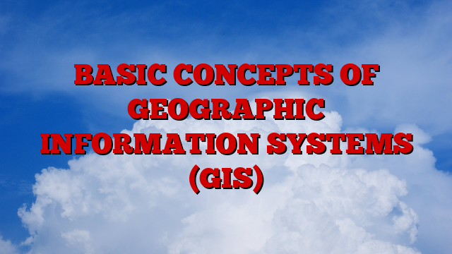 BASIC CONCEPTS OF GEOGRAPHIC INFORMATION SYSTEMS (GIS) | Austintommy.com.ng