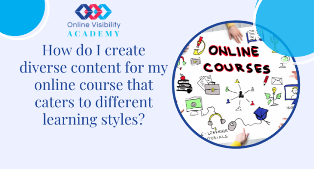 How do I create diverse content for my online course that caters to different learning styles