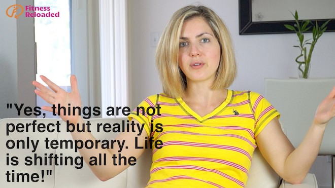 Mental Diet Script: Yes, things are not perfect but reality is only temporary. Life is shifting all the time and I have the power to direct it towards my dreams!