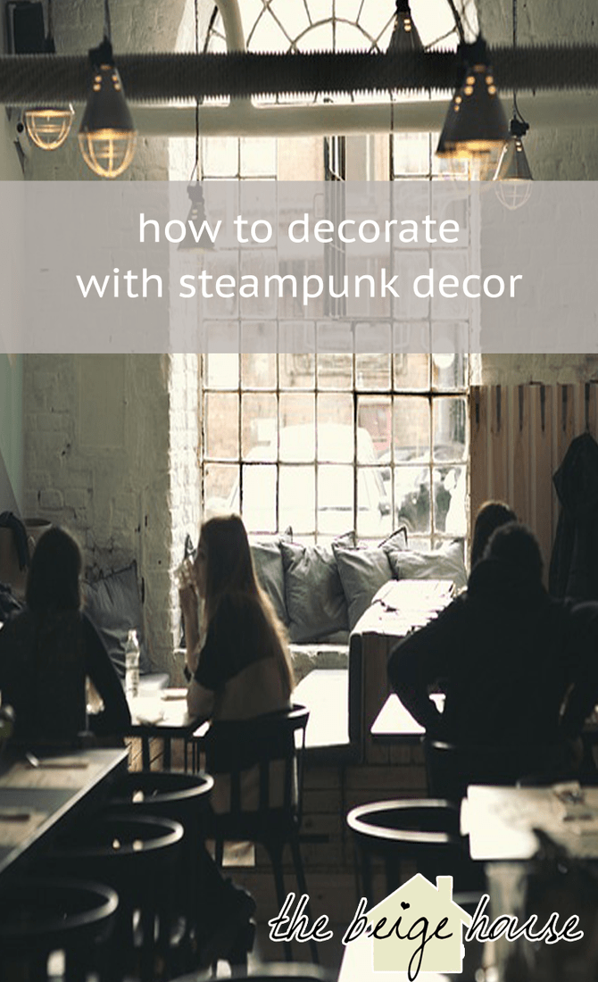 What Is Steampunk Decor The Beige House