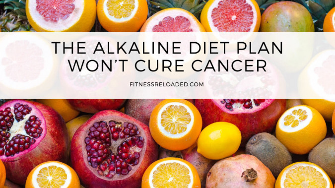 The Alkaline Diet Plan Won’t Cure Cancer or Make Your Body Less Acidic.