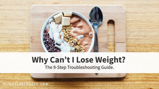 ‘Why Can’t I Lose Weight?’ The 9-Step Troubleshooting Guide.