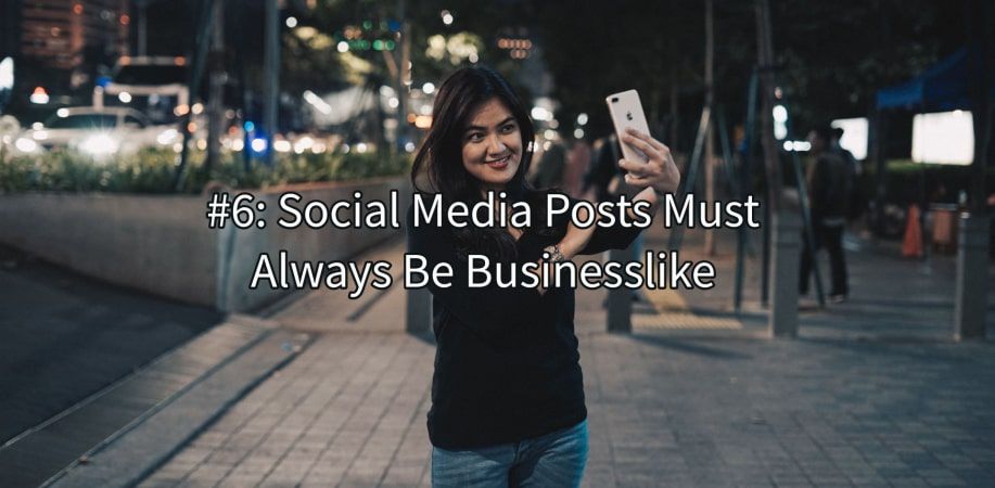 Social Media Marketing Myths Number 6. Social Media Posts Must Always Be Businesslike.
