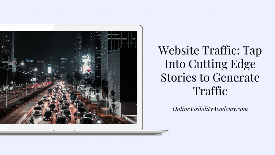Website Traffic: Tap Into Cutting Edge Stories to Generate Traffic